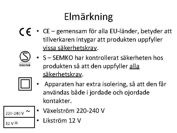 Elmärkning • CE – gemensam för alla EU-länder, betyder att tillverkaren intygar att produkten