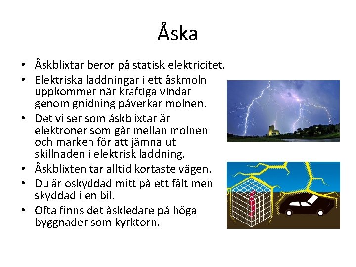 Åska • Åskblixtar beror på statisk elektricitet. • Elektriska laddningar i ett åskmoln uppkommer