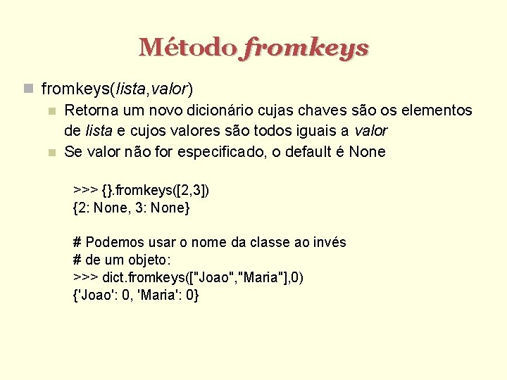 Método fromkeys(lista, valor) Retorna um novo dicionário cujas chaves são os elementos de lista