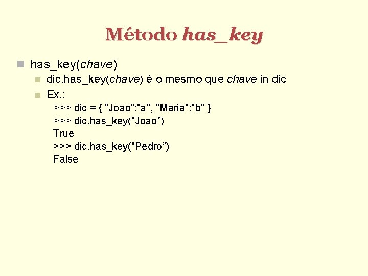 Método has_key(chave) dic. has_key(chave) é o mesmo que chave in dic Ex. : >>>