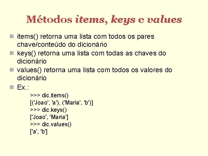 Métodos items, keys e values items() retorna uma lista com todos os pares chave/conteúdo