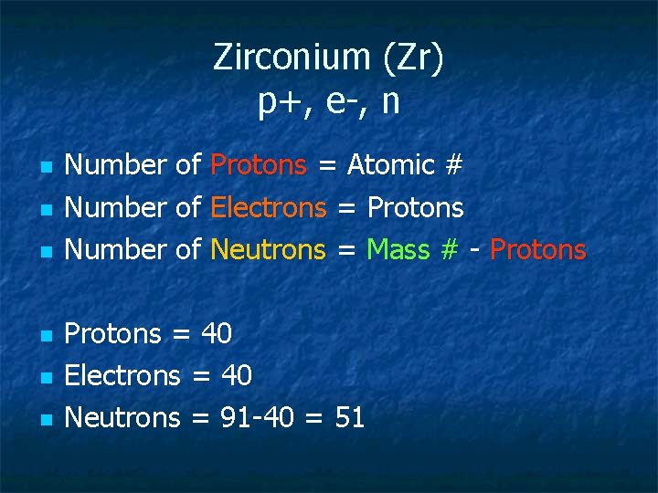 Zirconium (Zr) p+, e-, n n n n Number of Protons = Atomic #