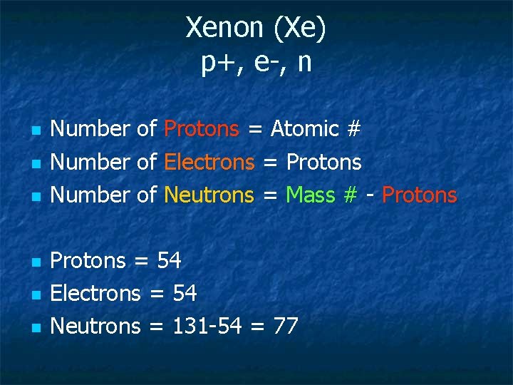 Xenon (Xe) p+, e-, n n n n Number of Protons = Atomic #