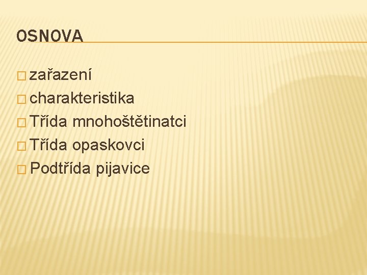 OSNOVA � zařazení � charakteristika � Třída mnohoštětinatci � Třída opaskovci � Podtřída pijavice