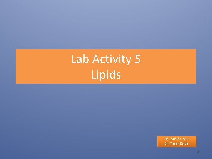 Lab Activity 5 Lipids IUG, Spring 2014 Dr. Tarek Zaida 1 