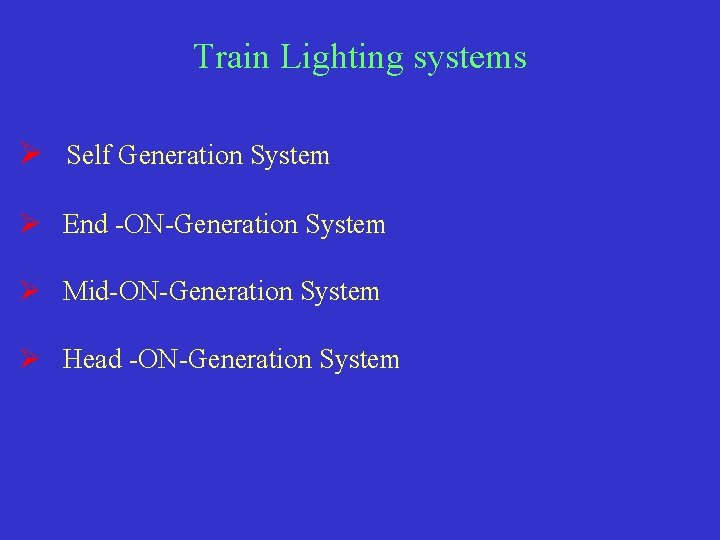 Train Lighting systems Ø Self Generation System Ø End -ON-Generation System Ø Mid-ON-Generation System