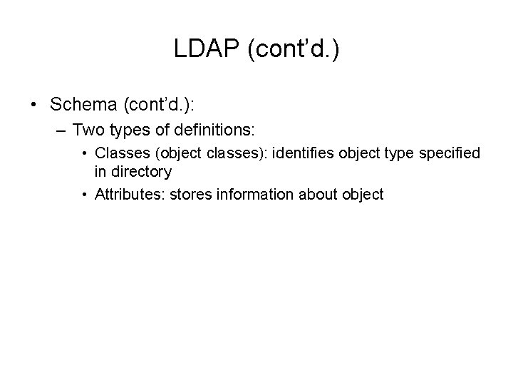 LDAP (cont’d. ) • Schema (cont’d. ): – Two types of definitions: • Classes