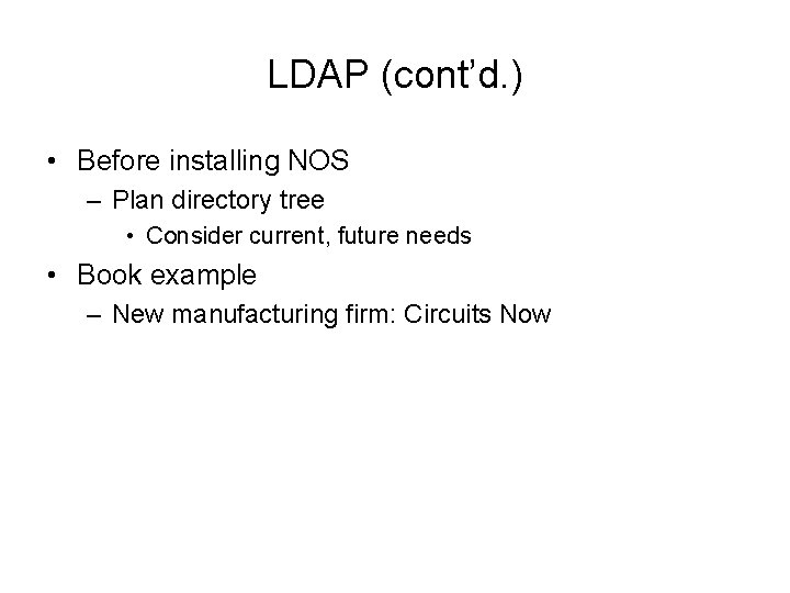 LDAP (cont’d. ) • Before installing NOS – Plan directory tree • Consider current,