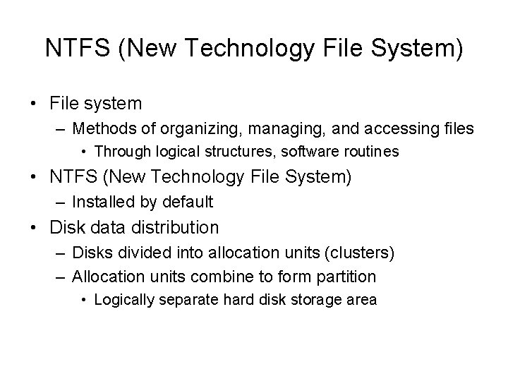 NTFS (New Technology File System) • File system – Methods of organizing, managing, and