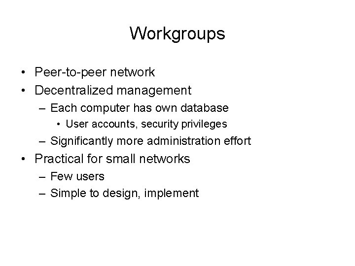 Workgroups • Peer-to-peer network • Decentralized management – Each computer has own database •
