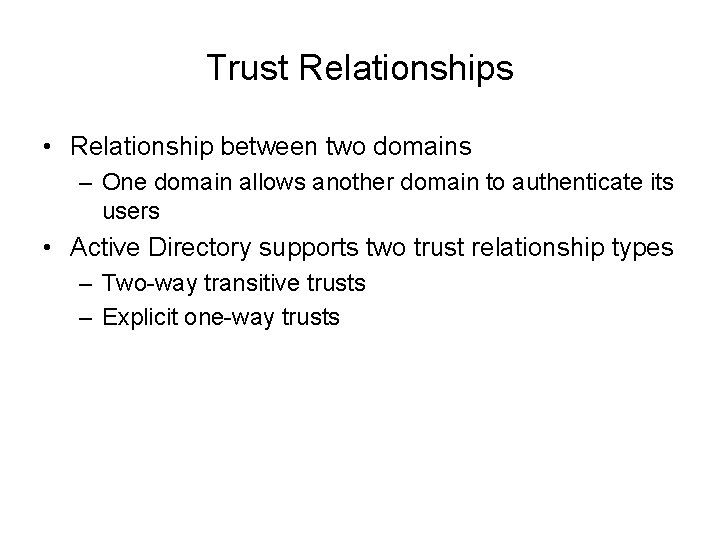 Trust Relationships • Relationship between two domains – One domain allows another domain to