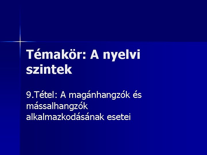 Témakör: A nyelvi szintek 9. Tétel: A magánhangzók és mássalhangzók alkalmazkodásának esetei 