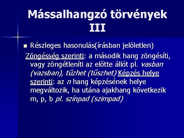 Mássalhangzó törvények III Részleges hasonulás(írásban jelöletlen) Zöngésség szerinti: a második hang zöngésíti, vagy zöngétleníti