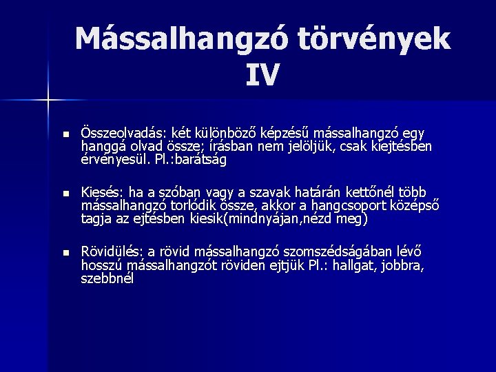 Mássalhangzó törvények IV n Összeolvadás: két különböző képzésű mássalhangzó egy hanggá olvad össze; írásban