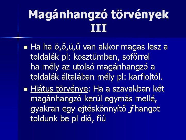 Magánhangzó törvények III n n Ha ha ö, ő, ü, ű van akkor magas