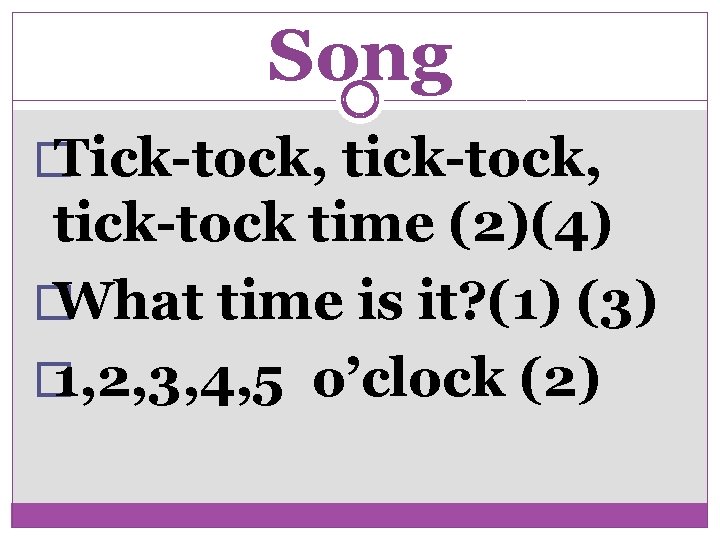 Song � Tick-tock, tick-tock, tick-tock time (2)(4) � What time is it? (1) (3)