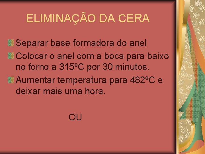 ELIMINAÇÃO DA CERA Separar base formadora do anel Colocar o anel com a boca