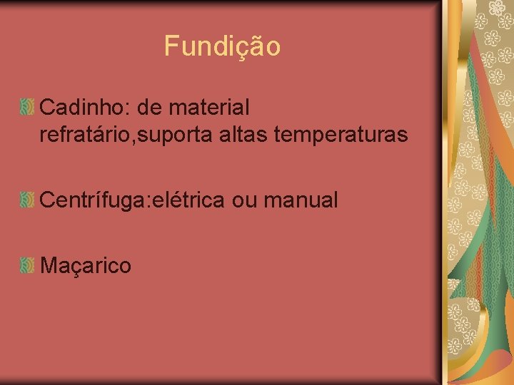 Fundição Cadinho: de material refratário, suporta altas temperaturas Centrífuga: elétrica ou manual Maçarico 