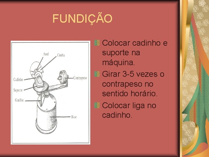 FUNDIÇÃO Colocar cadinho e suporte na máquina. Girar 3 -5 vezes o contrapeso no