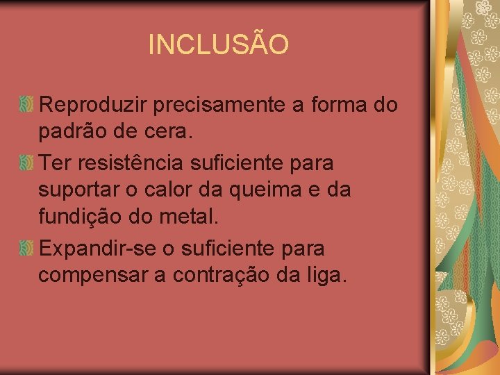 INCLUSÃO Reproduzir precisamente a forma do padrão de cera. Ter resistência suficiente para suportar