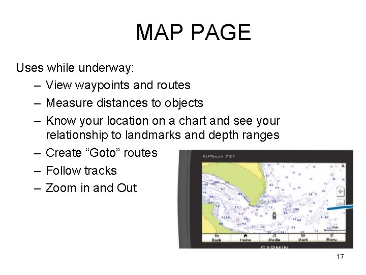 MAP PAGE Uses while underway: – View waypoints and routes – Measure distances to