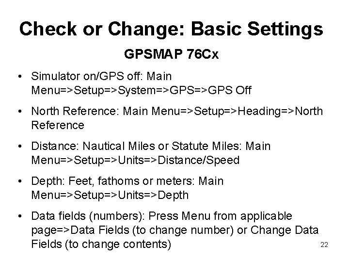 Check or Change: Basic Settings GPSMAP 76 Cx • Simulator on/GPS off: Main Menu=>Setup=>System=>GPS