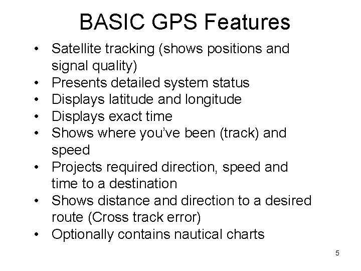 BASIC GPS Features • Satellite tracking (shows positions and signal quality) • Presents detailed