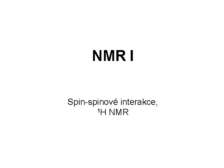 NMR I Spin-spinové interakce, 1 H NMR 