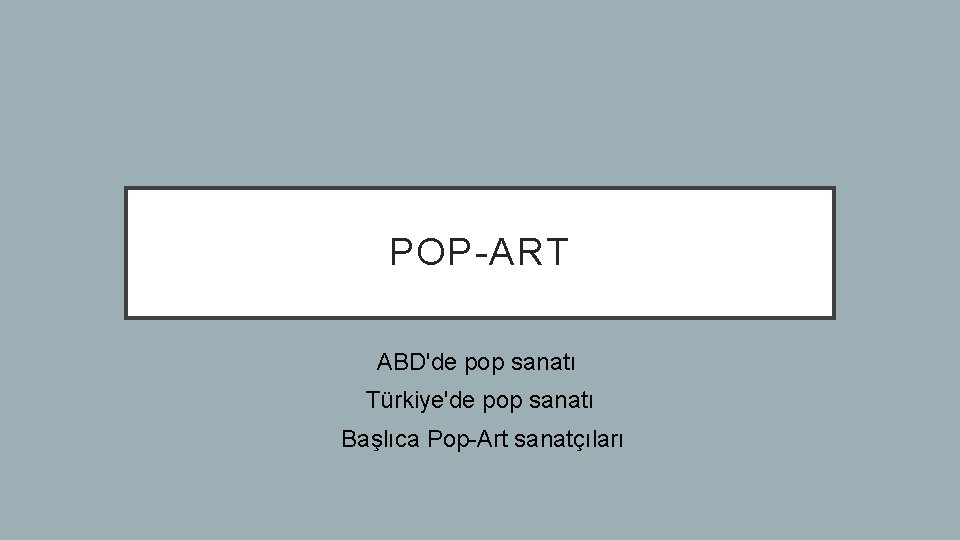 POP-ART ABD'de pop sanatı Türkiye'de pop sanatı Başlıca Pop-Art sanatçıları 