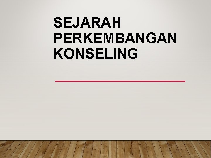 SEJARAH PERKEMBANGAN KONSELING SEJARAH PERKEMBANGAN KONSELING