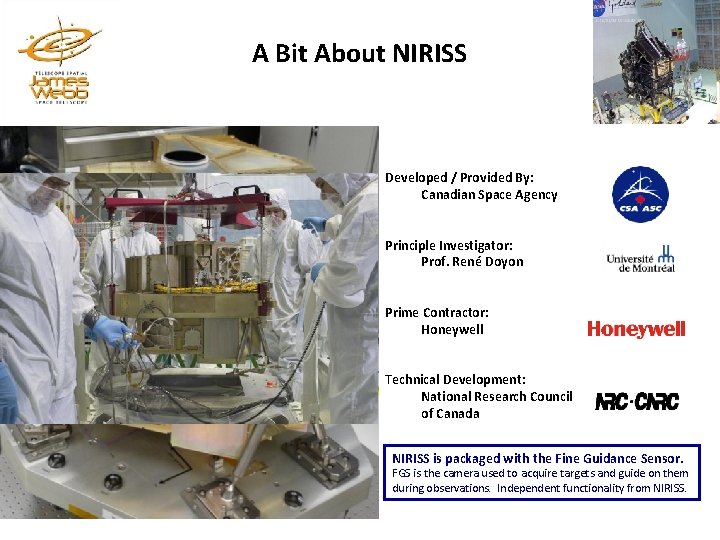 A Bit About NIRISS Developed / Provided By: Canadian Space Agency Principle Investigator: Prof. A Bit About NIRISS Developed / Provided By: Canadian Space Agency Principle Investigator: Prof.