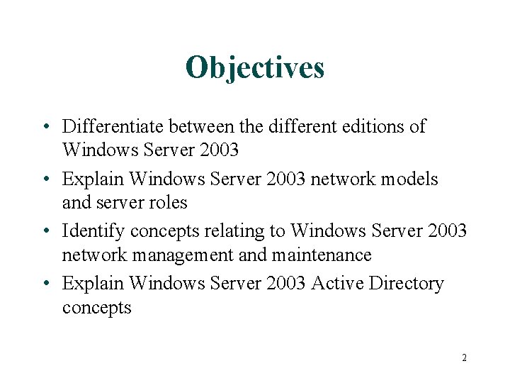 Objectives • Differentiate between the different editions of Windows Server 2003 • Explain Windows