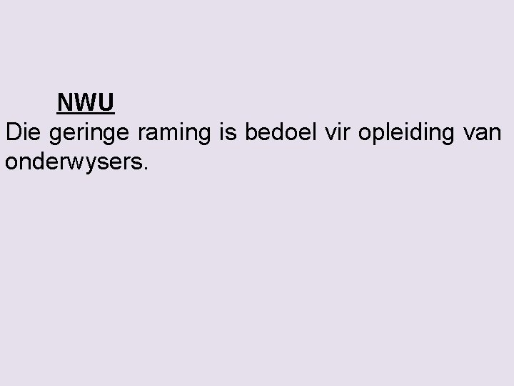 NWU Die geringe raming is bedoel vir opleiding van onderwysers. 