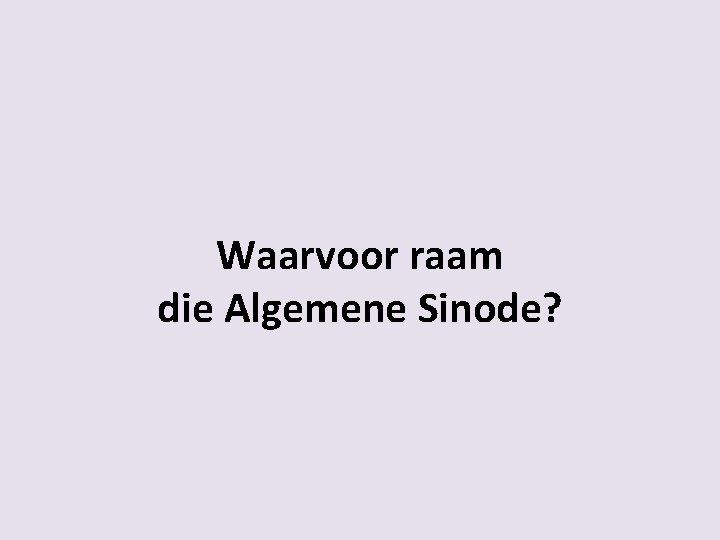 Waarvoor raam die Algemene Sinode? 