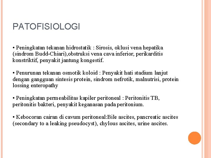 PATOFISIOLOGI • Peningkatan tekanan hidrostatik : Sirosis, oklusi vena hepatika (sindrom Budd-Chiari), obstruksi vena