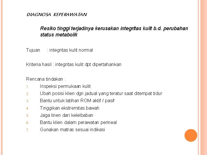 DIAGNOSA KEPERAWATAN Resiko tinggi terjadinya kerusakan integritas kulit b. d. perubahan status metabolik Tujuan