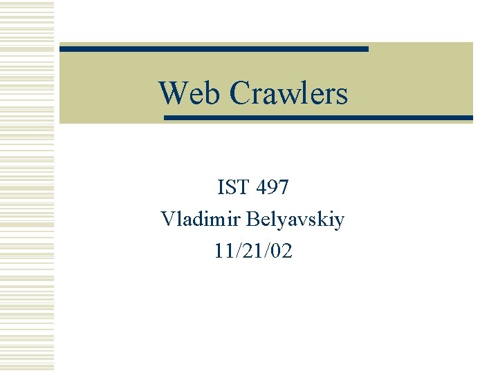 Web Crawlers IST 497 Vladimir Belyavskiy 11/21/02 