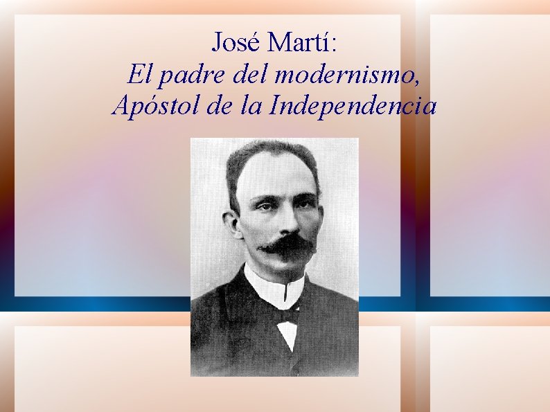 José Martí: El padre del modernismo, Apóstol de la Independencia 