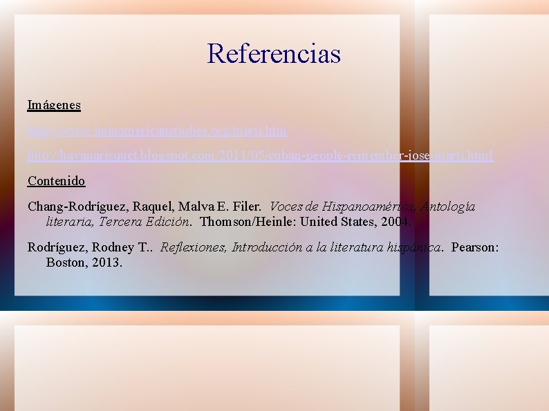 Referencias Imágenes http: //www. latinamericanstudies. org/marti. htm http: //havanarisquet. blogspot. com/2011/05/cuban-people-remember-jose-marti. html Contenido Chang-Rodríguez,