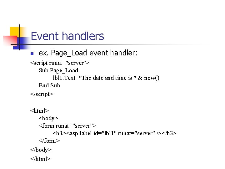 Event handlers n ex. Page_Load event handler: <script runat="server"> Sub Page_Load lbl 1. Text="The