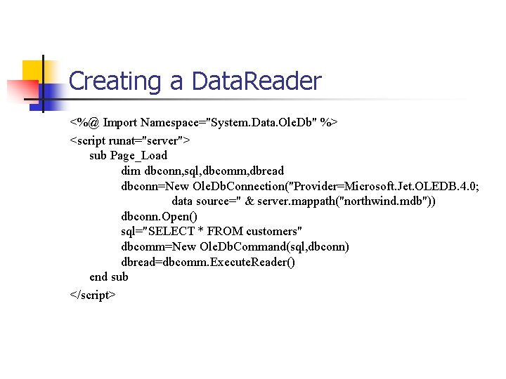 Creating a Data. Reader <%@ Import Namespace="System. Data. Ole. Db" %> <script runat="server"> sub