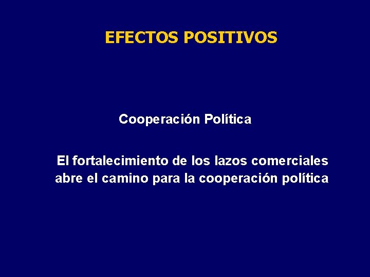 EFECTOS POSITIVOS Cooperación Política El fortalecimiento de los lazos comerciales abre el camino para