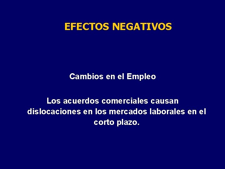 EFECTOS NEGATIVOS Cambios en el Empleo Los acuerdos comerciales causan dislocaciones en los mercados