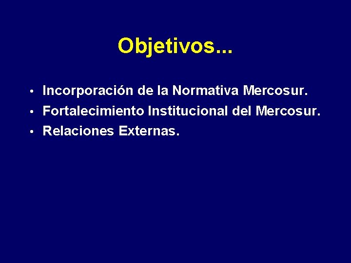 Objetivos. . . • Incorporación de la Normativa Mercosur. • Fortalecimiento Institucional del Mercosur.