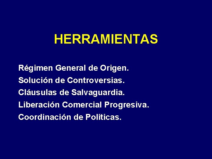 HERRAMIENTAS Régimen General de Origen. Solución de Controversias. Cláusulas de Salvaguardia. Liberación Comercial Progresiva.