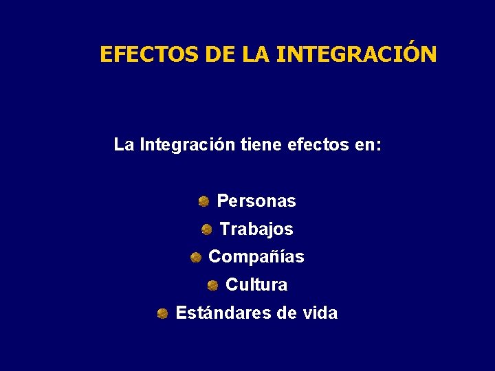 EFECTOS DE LA INTEGRACIÓN La Integración tiene efectos en: Personas Trabajos Compañías Cultura Estándares