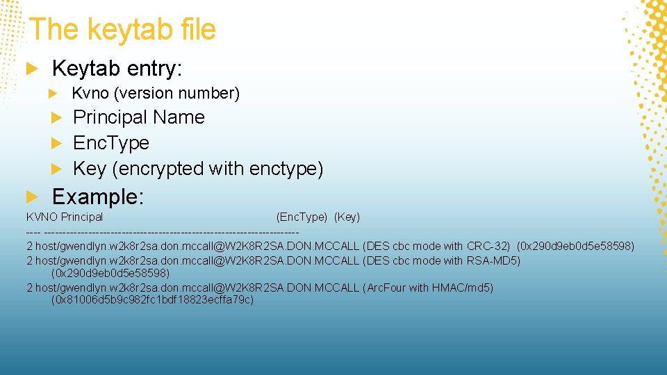 The keytab file Keytab entry: Kvno (version number) Principal Name Enc. Type Key (encrypted The keytab file Keytab entry: Kvno (version number) Principal Name Enc. Type Key (encrypted