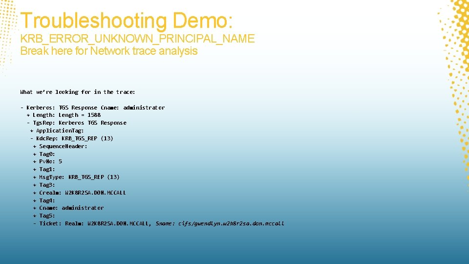 Troubleshooting Demo: KRB_ERROR_UNKNOWN_PRINCIPAL_NAME Break here for Network trace analysis What we’re looking for in Troubleshooting Demo: KRB_ERROR_UNKNOWN_PRINCIPAL_NAME Break here for Network trace analysis What we’re looking for in