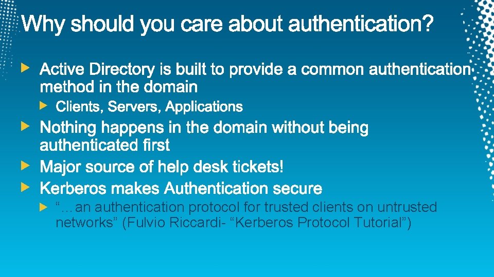 “…an authentication protocol for trusted clients on untrusted networks” (Fulvio Riccardi- “Kerberos Protocol Tutorial”) “…an authentication protocol for trusted clients on untrusted networks” (Fulvio Riccardi- “Kerberos Protocol Tutorial”)