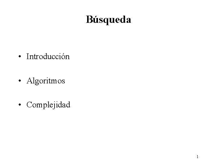 Búsqueda • Introducción • Algoritmos • Complejidad 1 